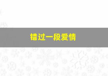 错过一段爱情,错过一段感情的说说