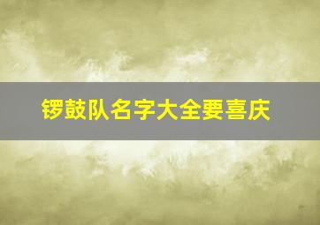 锣鼓队名字大全要喜庆,锣鼓队名字大全要喜庆吗