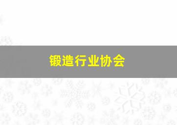 锻造行业协会,2024年锻造行业现状