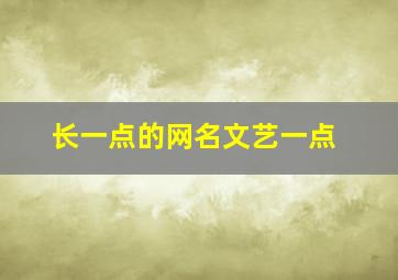 长一点的网名文艺一点,长一点的网名文艺一点女生