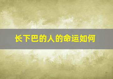 长下巴的人的命运如何,下巴长的人有福吗