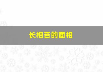 长相苦的面相,面相很苦的女人