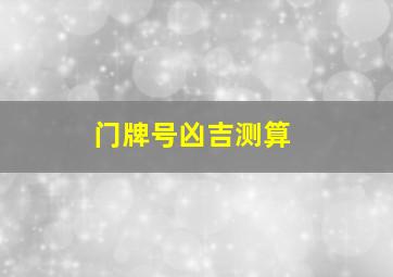 门牌号凶吉测算,门牌号吉凶在线测试