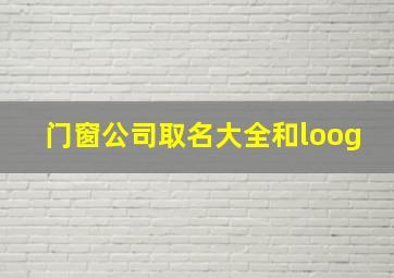 门窗公司取名大全和loog,门窗公司起名取什么名字好