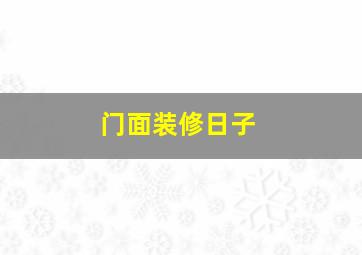 门面装修日子,门面装修选日子