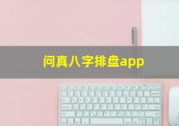 问真八字排盘app,问真八字排盘app官方下载安装