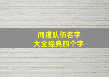 问道队伍名字大全经典四个字,问道队名什么霸气