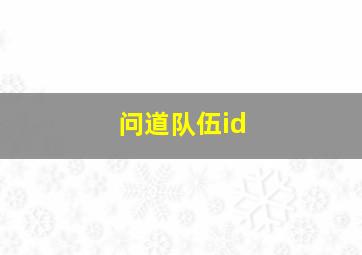 问道队伍id,问道队伍名字 有创意