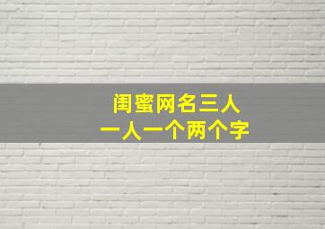 闺蜜网名三人一人一个两个字