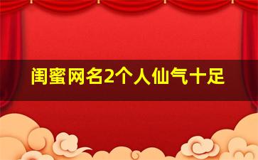 闺蜜网名2个人仙气十足,闺蜜网名