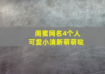 闺蜜网名4个人可爱小清新萌萌哒,闺蜜网名4个人 可爱小清新萌萌哒