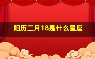 阳历二月18是什么星座,二月18是什么星座的