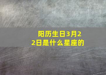 阳历生日3月22日是什么星座的,各星座对应的出生日期是多少