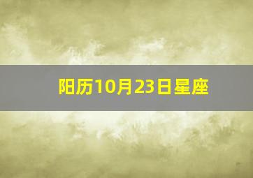 阳历10月23日星座,公历10月23日是天蝎座还是天平座