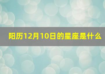 阳历12月10日的星座是什么,12月10什么星座是什么