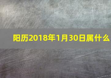 阳历2018年1月30日属什么