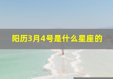 阳历3月4号是什么星座的,3月4日阳历是什么星座