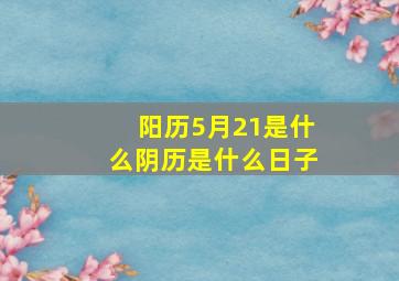 阳历5月21是什么阴历是什么日子,阴历五月十二是道教中的什么日子