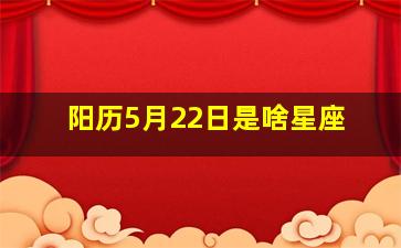 阳历5月22日是啥星座,阳历5月22号什么星座