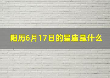 阳历6月17日的星座是什么,六月十七日是什么星座