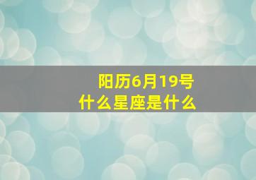 阳历6月19号什么星座是什么,阳历六月19日是什么星座