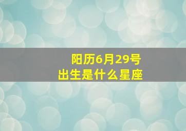 阳历6月29号出生是什么星座,6月29日出生的是啥星座