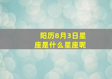 阳历8月3日星座是什么星座呢,阳历75年8月3日出生是什么星座