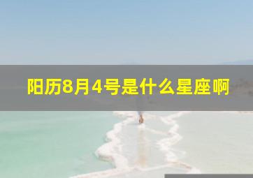 阳历8月4号是什么星座啊,阳历8月4号是啥星座