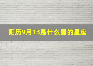 阳历9月13是什么星的星座,阳历九月13日是什么星座