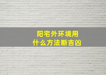 阳宅外环境用什么方法断吉凶,阳宅外部风水