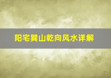 阳宅巽山乾向风水详解