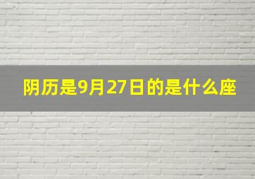 阴历是9月27日的是什么座,阴历9月27日是什么星座女生