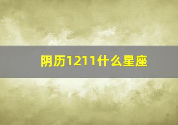 阴历1211什么星座,阴历1121生日是什么星座