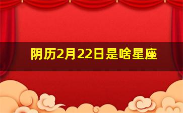 阴历2月22日是啥星座