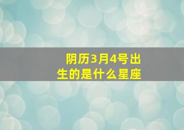 阴历3月4号出生的是什么星座,我阴历3月4号是什么星座