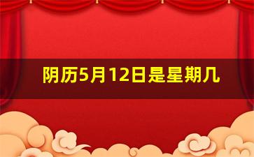 阴历5月12日是星期几