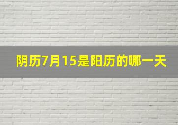 阴历7月15是阳历的哪一天,阴历7月15阳历是什么星座