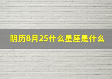 阴历8月25什么星座是什么,阴历8月25号生日是什么星座