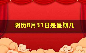 阴历8月31日是星期几,农历8月31号阴历是