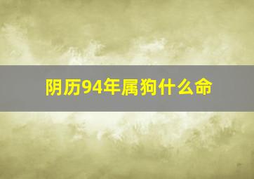 阴历94年属狗什么命,阴历94年是什么命