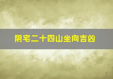 阴宅二十四山坐向吉凶,阴宅二十四山坐向分金