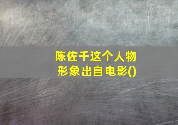 陈佐千这个人物形象出自电影(),有谁知道哪里有张艺谋电影研究综述的文章