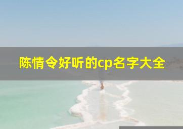 陈情令好听的cp名字大全,陈情令情侣名字配对