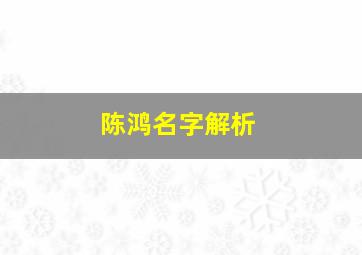 陈鸿名字解析,陈鸿涛的名字含义是什么