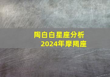 陶白白星座分析2024年摩羯座