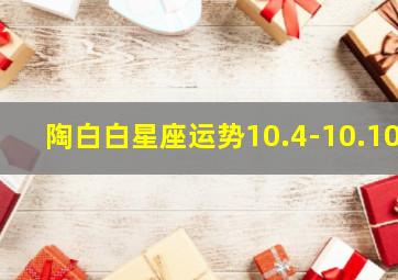 陶白白星座运势10.4-10.10,陶白白星座运势在哪看