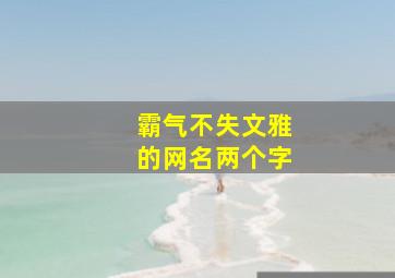 霸气不失文雅的网名两个字