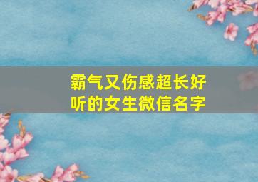 霸气又伤感超长好听的女生微信名字,微信伤感网名超长女生