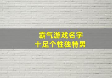 霸气游戏名字十足个性独特男,霸气游戏名字十足个性独特男生