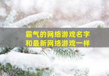 霸气的网络游戏名字和最新网络游戏一样,霸气网络游戏名字排行榜